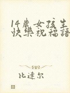 14岁女孩生日快乐祝福语
