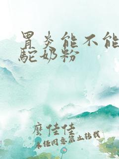 胃炎能不能喝骆驼奶粉