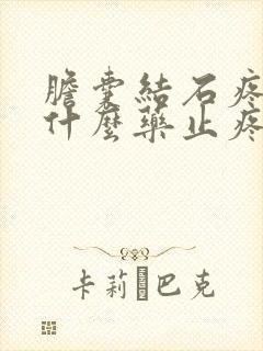 胆囊结石疼痛吃什么药止疼