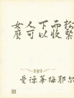 女人下面松弛怎么可以收紧