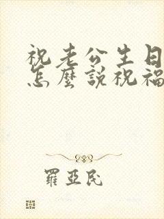 祝老公生日快乐怎么说祝福语