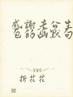 感谢老公生日红包的幽默句子