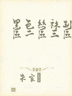 黑色丝袜制服一区二区三区