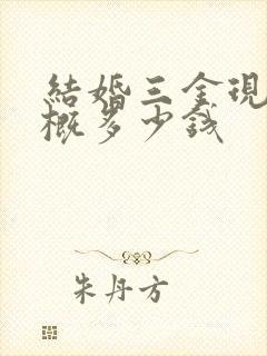 结婚三金现在大概多少钱