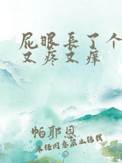 屁眼长了个疙瘩又疼又痒