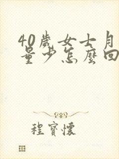 40岁女士月经量少怎么回事