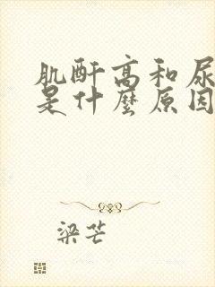 肌酐高和尿素高是什么原因