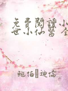 免费阅读小说绝世小仙医 全免费