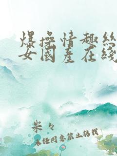 爆操情趣丝袜美女国产在线