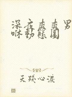 深夜爽爽男女嘿咻动态图