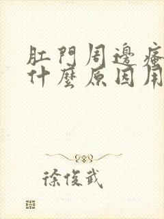 肛门周边瘙痒是什么原因用啥药好