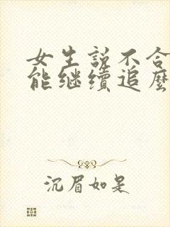 女生说不合适还能继续追么