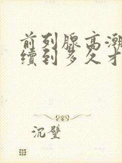 前列腺高潮会持续到多久才会恢复