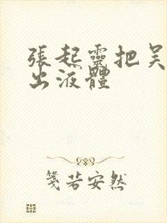 张起灵把吴邪c出液体