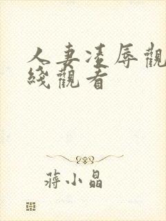 人妻凌辱观察在线观看