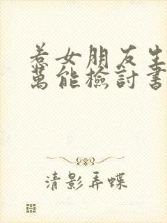 惹女朋友生气的万能检讨书500字