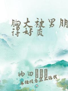 胸大被男朋友摸得好爽