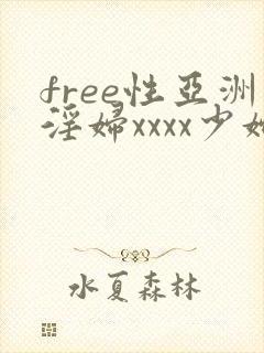 free性亚洲淫妇xxxx少妇