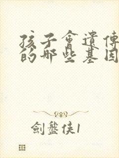 孩子会遗传妈妈的哪些基因