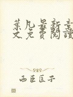 叶凡最新章节全文免费阅读无弹窗