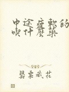 中途疲软的治疗吃什么药