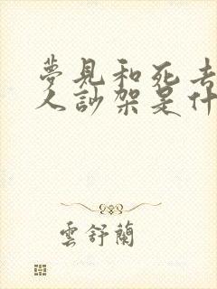 梦见和死去的亲人吵架是什么意思