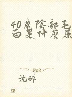 40岁阴部毛变白是什么原因