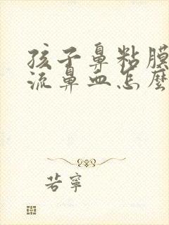 孩子鼻粘膜薄老流鼻血怎么办