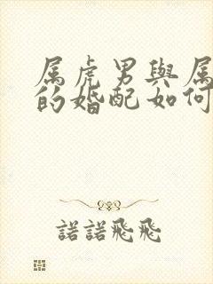 属虎男与属蛇女的婚配如何