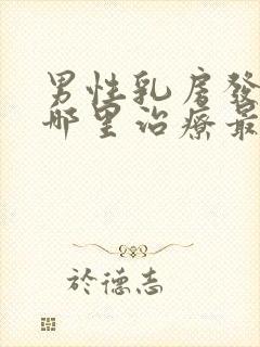 男性乳房发育症哪里治疗最好