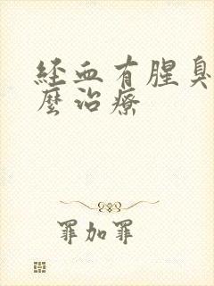 经血有腥臭味怎么治疗