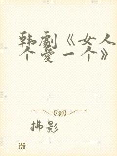 韩剧《女人见一个爱一个》恋爱高能