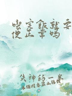 吃完饭就要拉大便正常吗