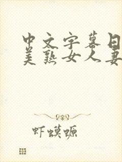 中文字幕日韩欧美熟女人妻在线视频