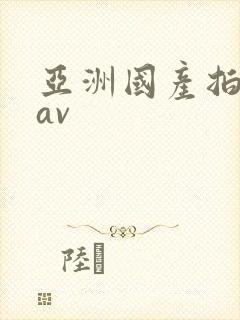 亚洲国产拍自拍av