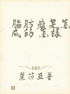 脂肪瘤是怎么形成的 怎样