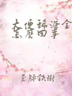 大便稀溏金黄是怎么回事