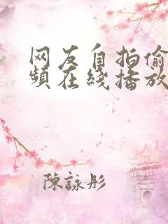 网友自拍偷拍视频在线播放