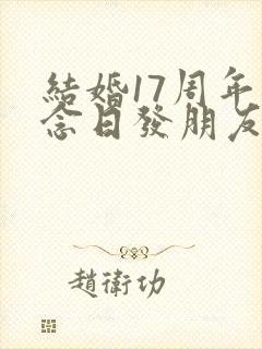 结婚17周年纪念日发朋友圈的句子