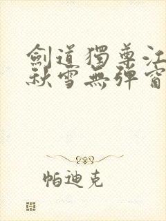 剑道独尊江尘段秋雪无弹窗笔趣阁