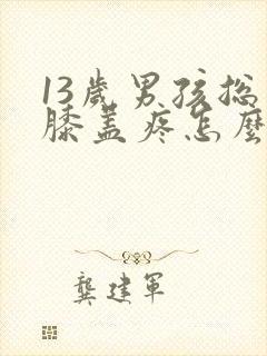 13岁男孩总是膝盖疼怎么回事