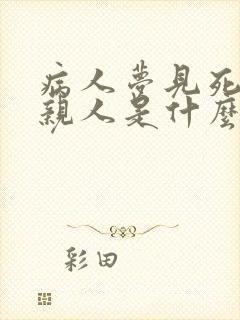 病人梦见死去的亲人是什么预兆