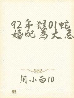 92年猴01蛇婚配为大忌