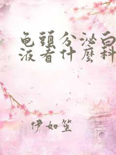 龟头分泌白色脓液看什么科