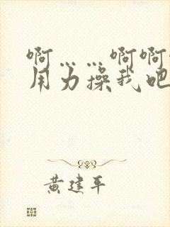 啊……啊啊啊…用力操我吧