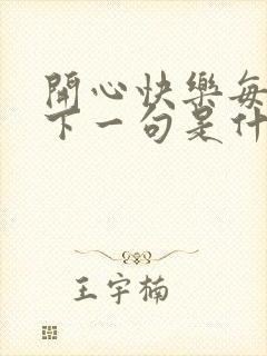 开心快乐每一天下一句是什么