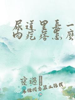 尿道里长一个小肉疙瘩怎么回事