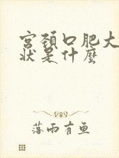 宫颈口肥大的症状是什么