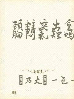 颈椎突出会引起胸闷气短吗