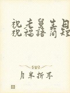 祝老舅生日快乐祝福语简短